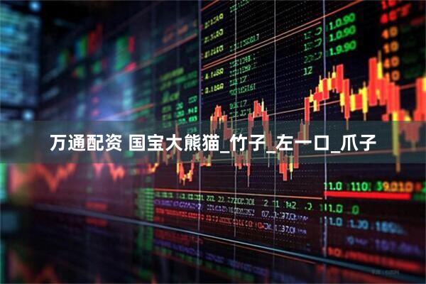 万通配资 国宝大熊猫_竹子_左一口_爪子