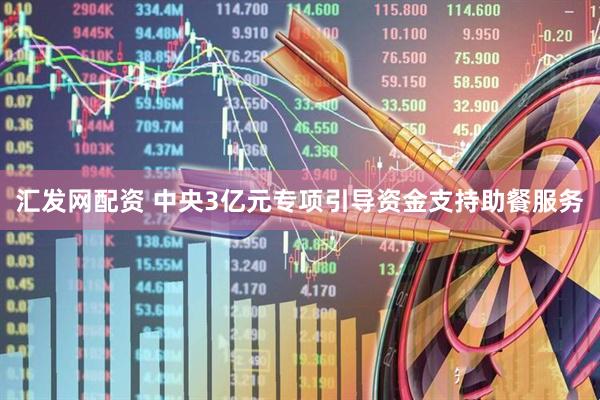 汇发网配资 中央3亿元专项引导资金支持助餐服务