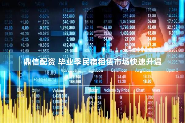 鼎信配资 毕业季民宿租赁市场快速升温
